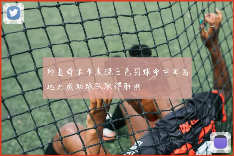 约基奇末节表现出色罚球命中率高达九成助球队取得胜利