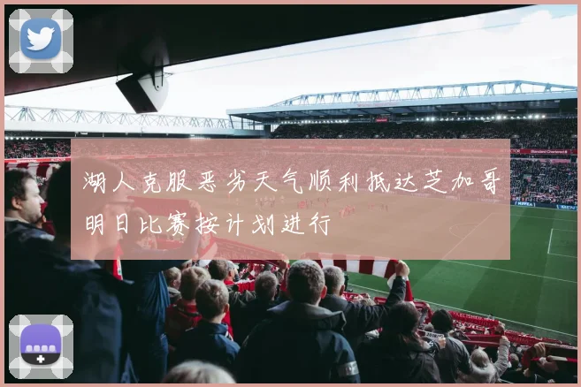 湖人克服恶劣天气顺利抵达芝加哥明日比赛按计划进行