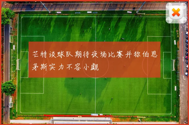 芒特谈球队期待夜场比赛并称伯恩茅斯实力不容小觑