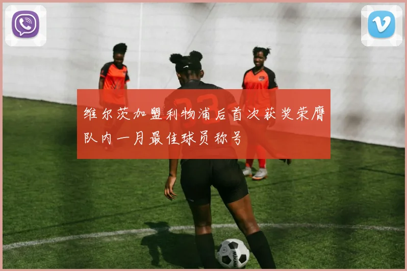 维尔茨加盟利物浦后首次获奖荣膺队内一月最佳球员称号